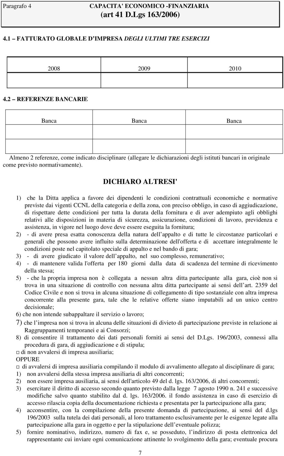 DICHIARO ALTRESI' 1) che la Ditta applica a favore dei dipendenti le condizioni contrattuali economiche e normative previste dai vigenti CCNL della categoria e della zona, con preciso obbligo, in