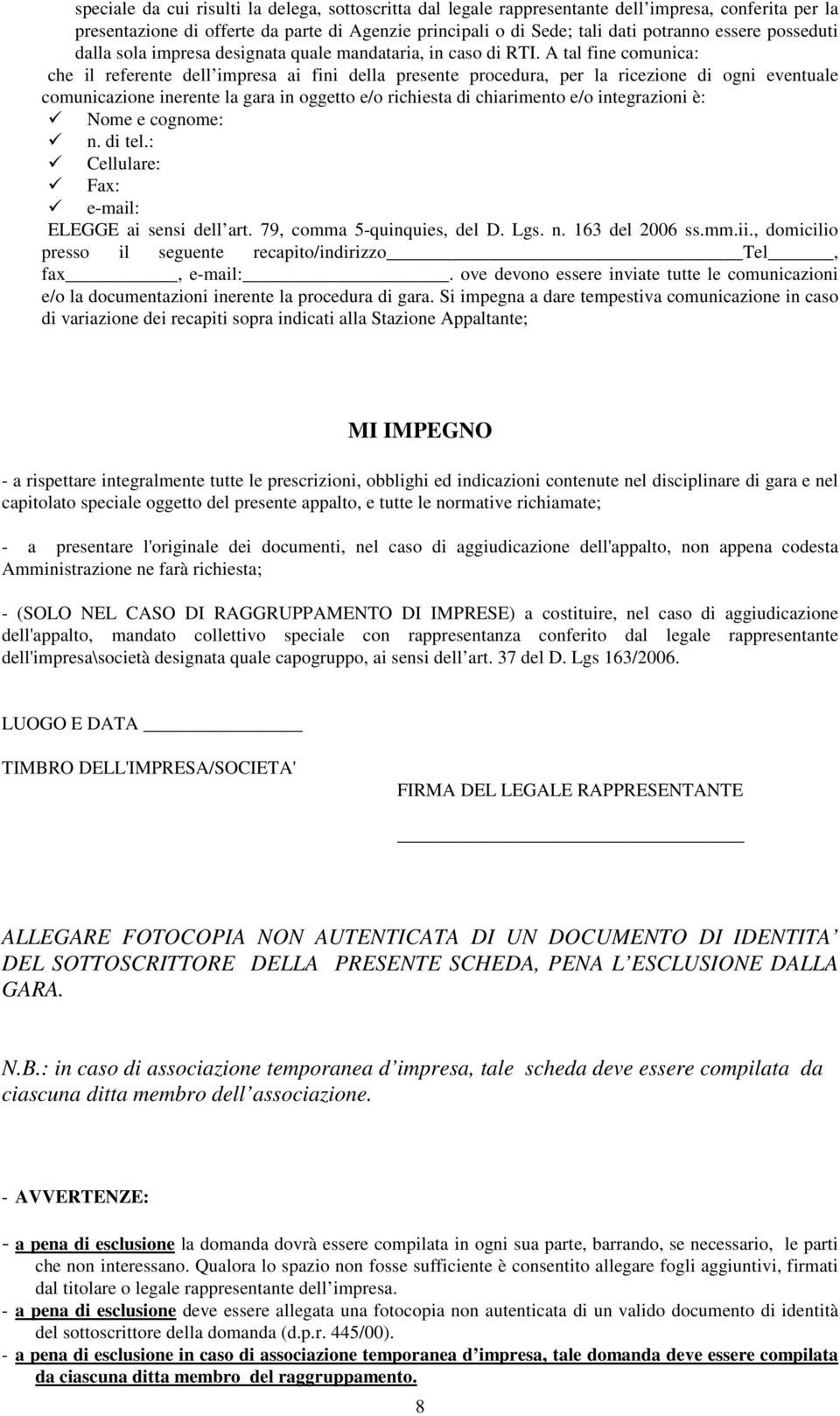 A tal fine comunica: che il referente dell impresa ai fini della presente procedura, per la ricezione di ogni eventuale comunicazione inerente la gara in oggetto e/o richiesta di chiarimento e/o