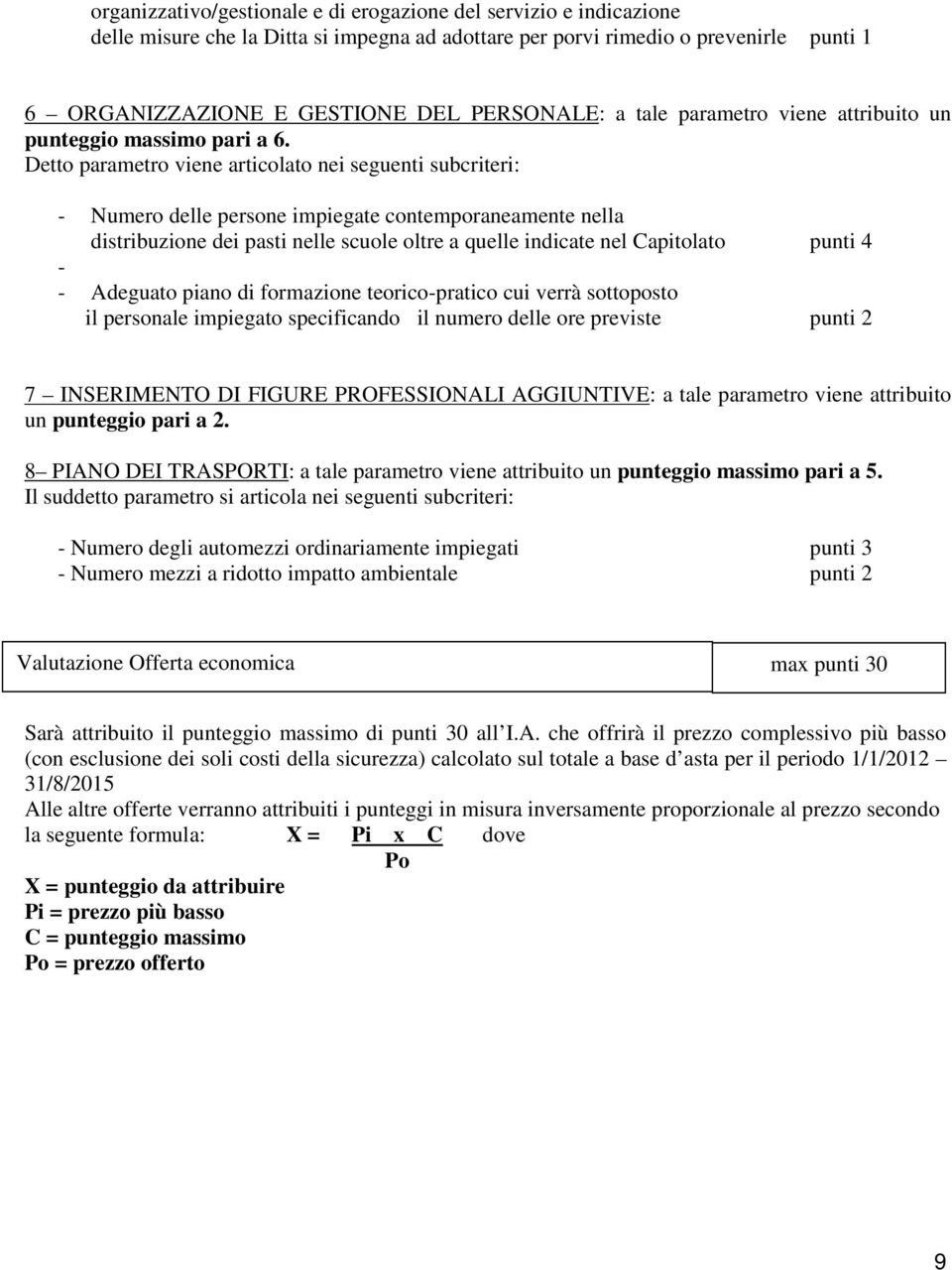 Detto parametro viene articolato nei seguenti subcriteri: - Numero delle persone impiegate contemporaneamente nella distribuzione dei pasti nelle scuole oltre a quelle indicate nel Capitolato punti 4