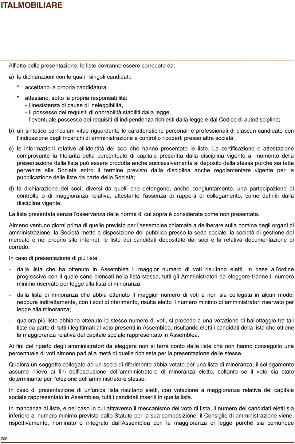 legge e dal Codice di autodisciplina; b) un sintetico curriculum vitae riguardante le caratteristiche personali e professionali di ciascun candidato con l indicazione degli incarichi di