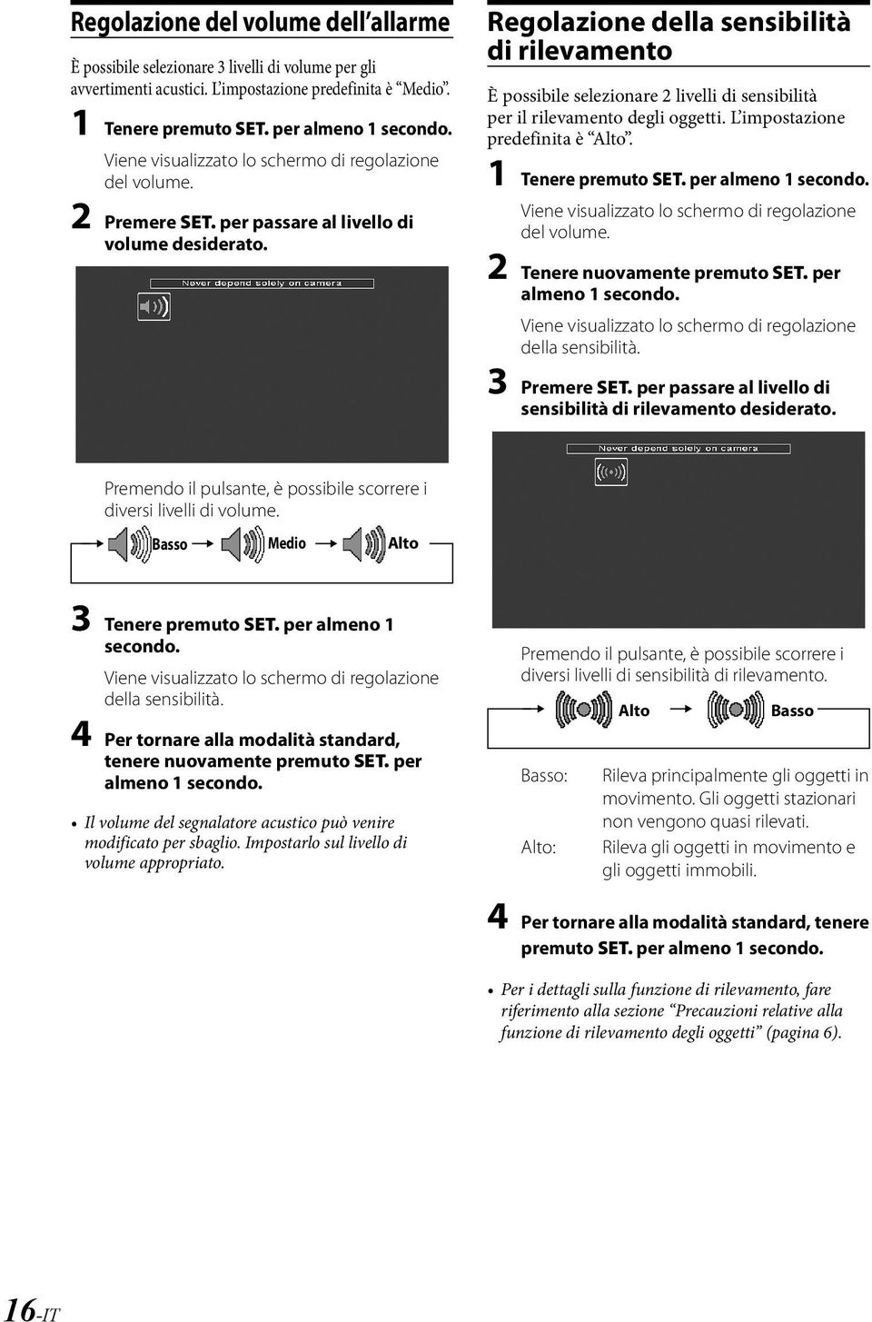 Regolazione della sensibilità di rilevamento È possibile selezionare 2 livelli di sensibilità per il rilevamento degli oggetti. L impostazione predefinita è Alto. 1 Tenere premuto SET.