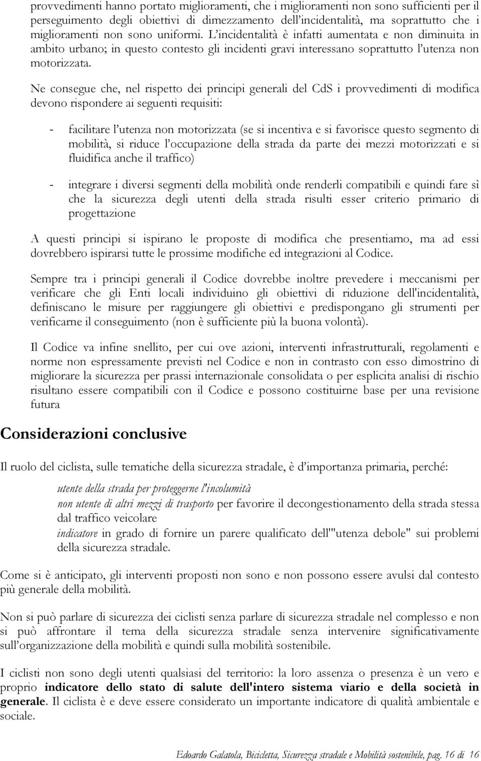 Ne consegue che, nel rispetto dei principi generali del CdS i provvedimenti di modifica devono rispondere ai seguenti requisiti: - facilitare l utenza non motorizzata (se si incentiva e si favorisce