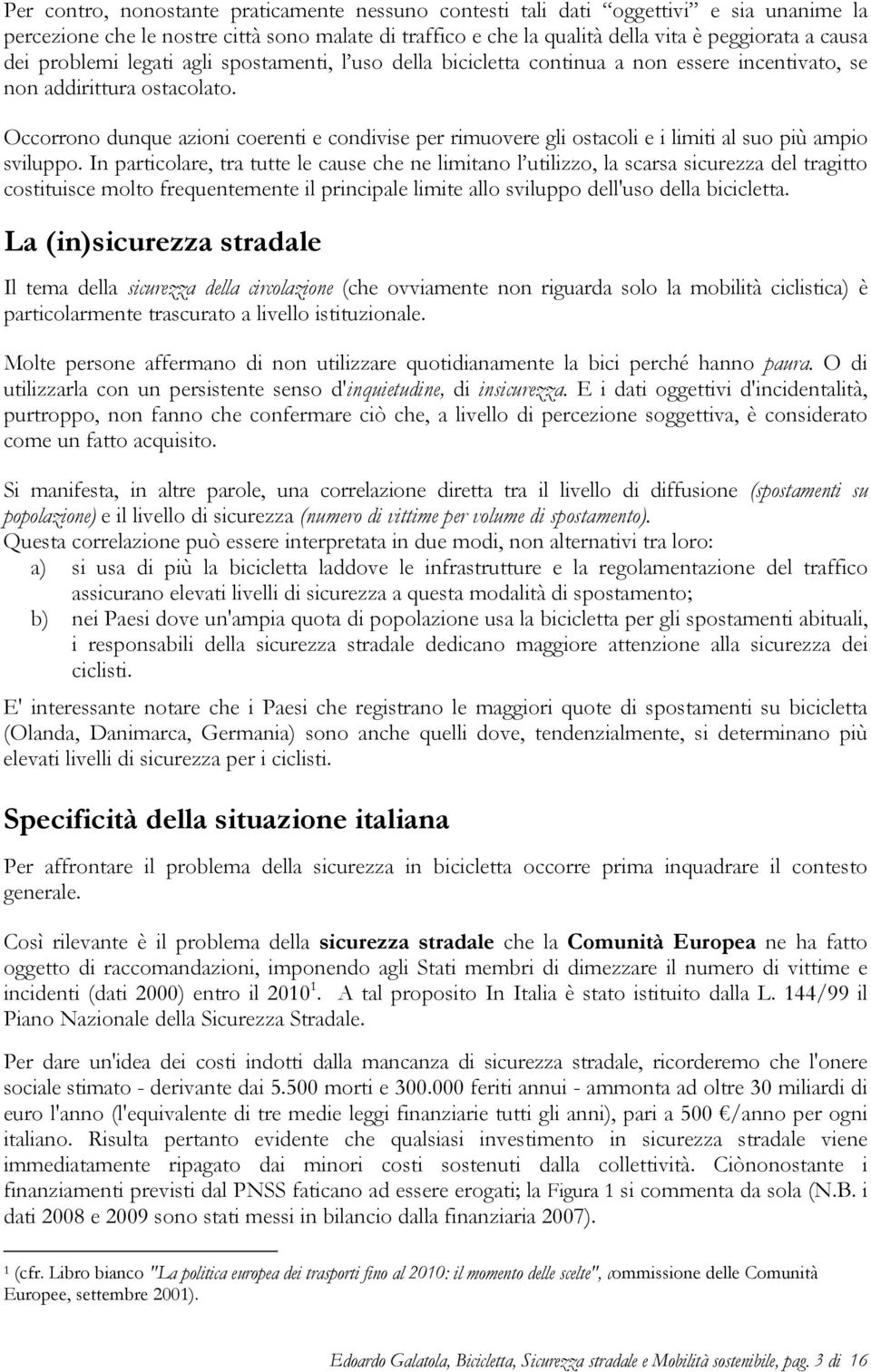 Occorrono dunque azioni coerenti e condivise per rimuovere gli ostacoli e i limiti al suo più ampio sviluppo.