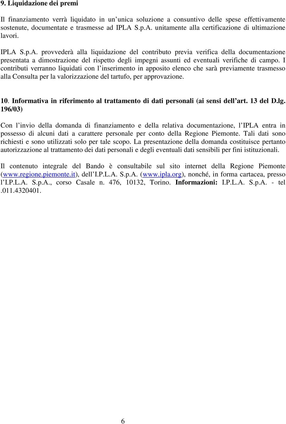 I contributi verranno liquidati con l inserimento in apposito elenco che sarà previamente trasmesso alla Consulta per la valorizzazione del tartufo, per approvazione. 10.