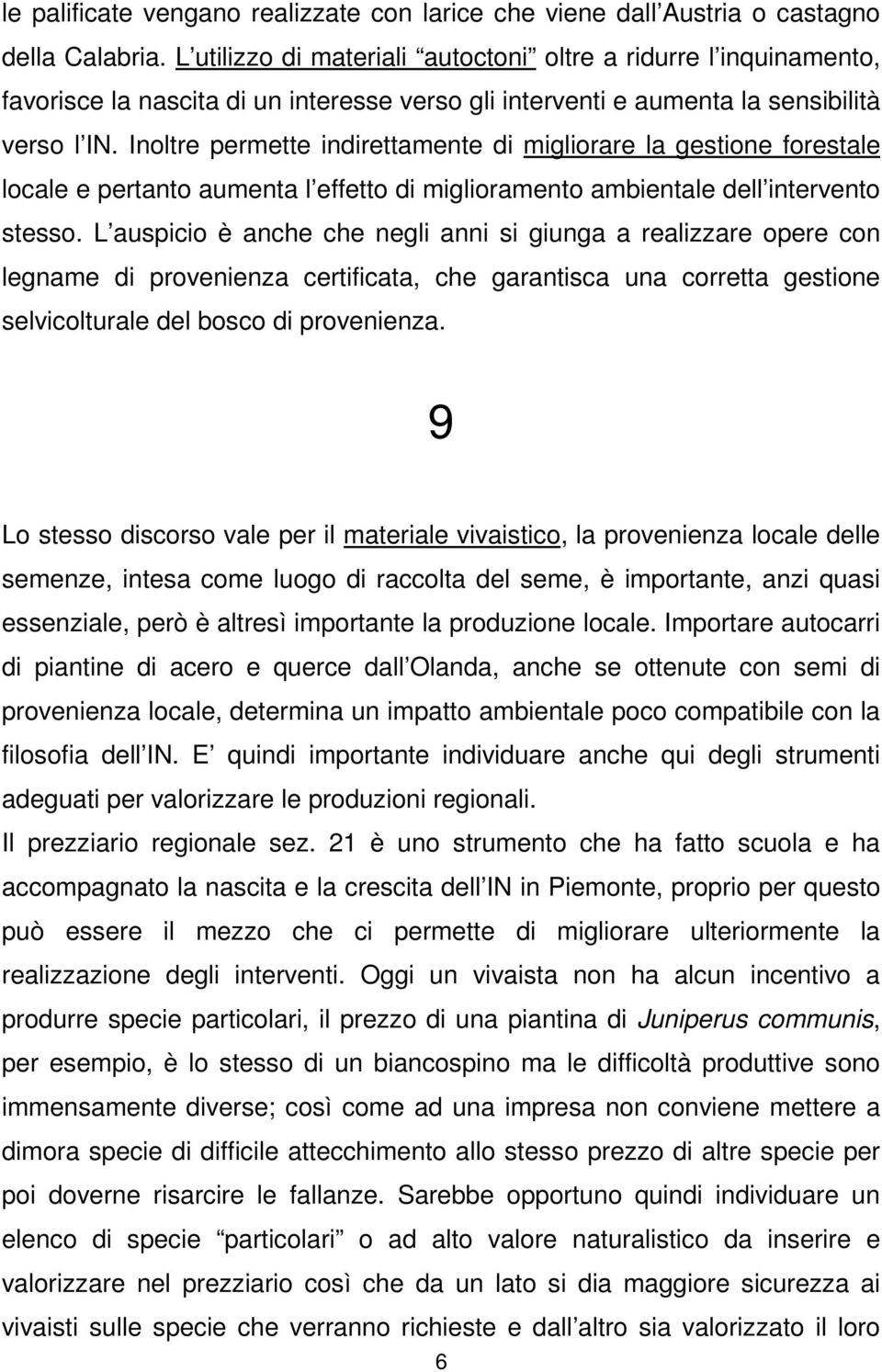 Inoltre permette indirettamente di migliorare la gestione forestale locale e pertanto aumenta l effetto di miglioramento ambientale dell intervento stesso.