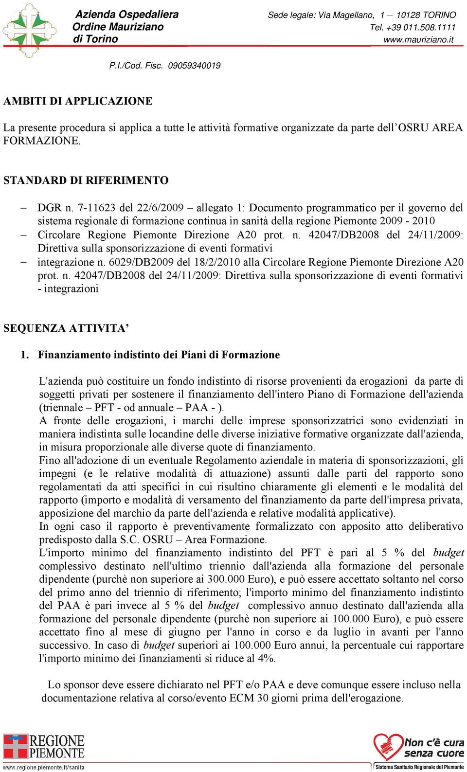 A20 prot. n. 42047/DB2008 del 24/11/2009: Direttiva sulla sponsorizzazione di eventi formativi integrazione n. 6029/DB2009 del 18/2/2010 alla Circolare Regione Piemonte Direzione A20 prot. n. 42047/DB2008 del 24/11/2009: Direttiva sulla sponsorizzazione di eventi formativi - integrazioni SEQUENZA ATTIVITA 1.