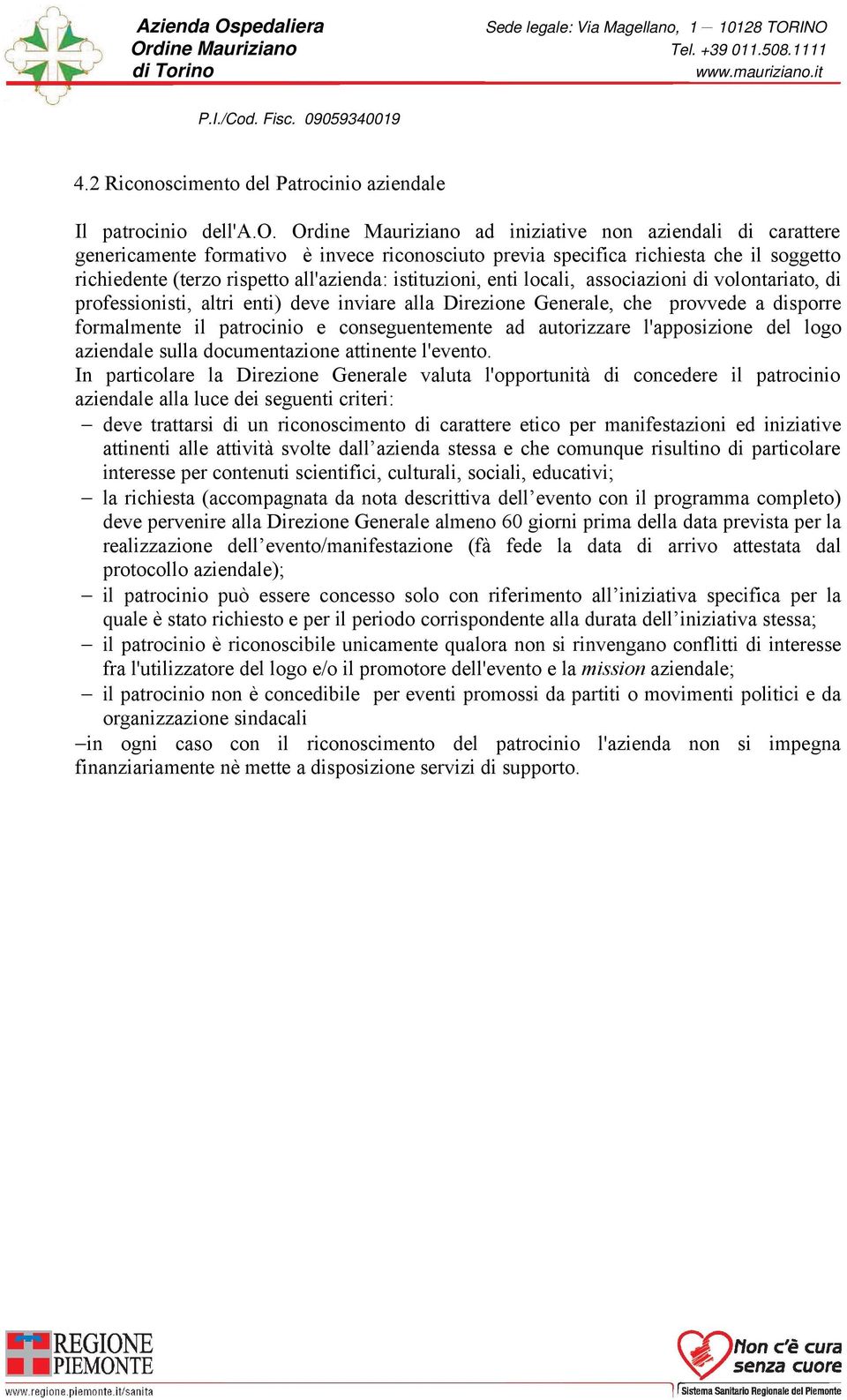 soggetto richiedente (terzo rispetto all'azienda: istituzioni, enti locali, associazioni di volontariato, di professionisti, altri enti) deve inviare alla Direzione Generale, che provvede a disporre