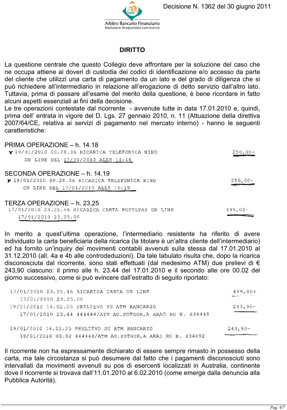 Tuttavia, prima di passare all esame del merito della questione, è bene ricordare in fatto alcuni aspetti essenziali ai fini della decisione.