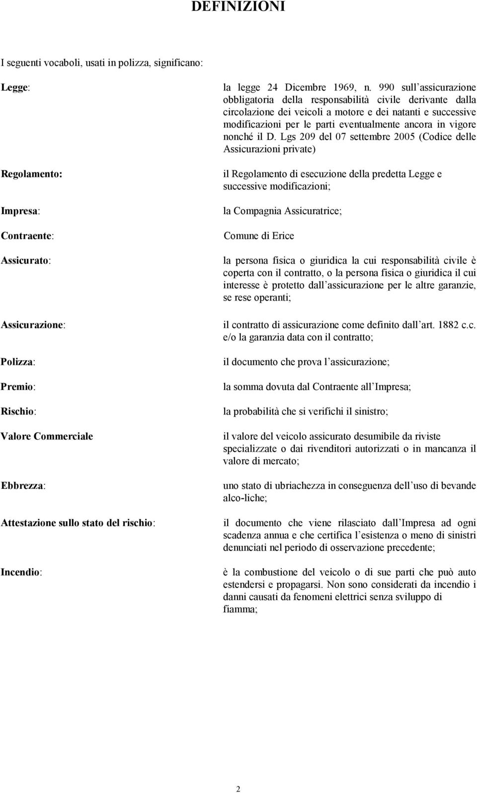 990 sull assicurazione obbligatoria della responsabilità civile derivante dalla circolazione dei veicoli a motore e dei natanti e successive modificazioni per le parti eventualmente ancora in vigore