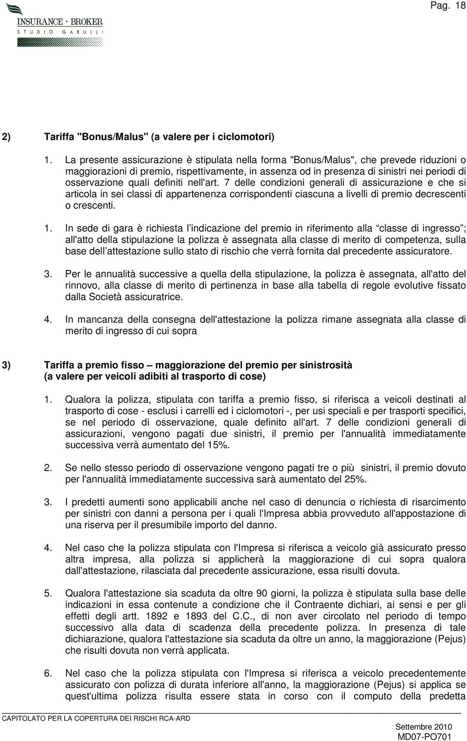 quali definiti nell'art. 7 delle condizioni generali di assicurazione e che si articola in sei classi di appartenenza corrispondenti ciascuna a livelli di premio decrescenti o crescenti. 1.