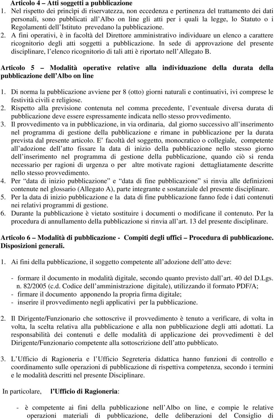 dell Istituto prevedano la pubblicazione. 2. A fini operativi, è in facoltà del Direttore amministrativo individuare un elenco a carattere ricognitorio degli atti soggetti a pubblicazione.