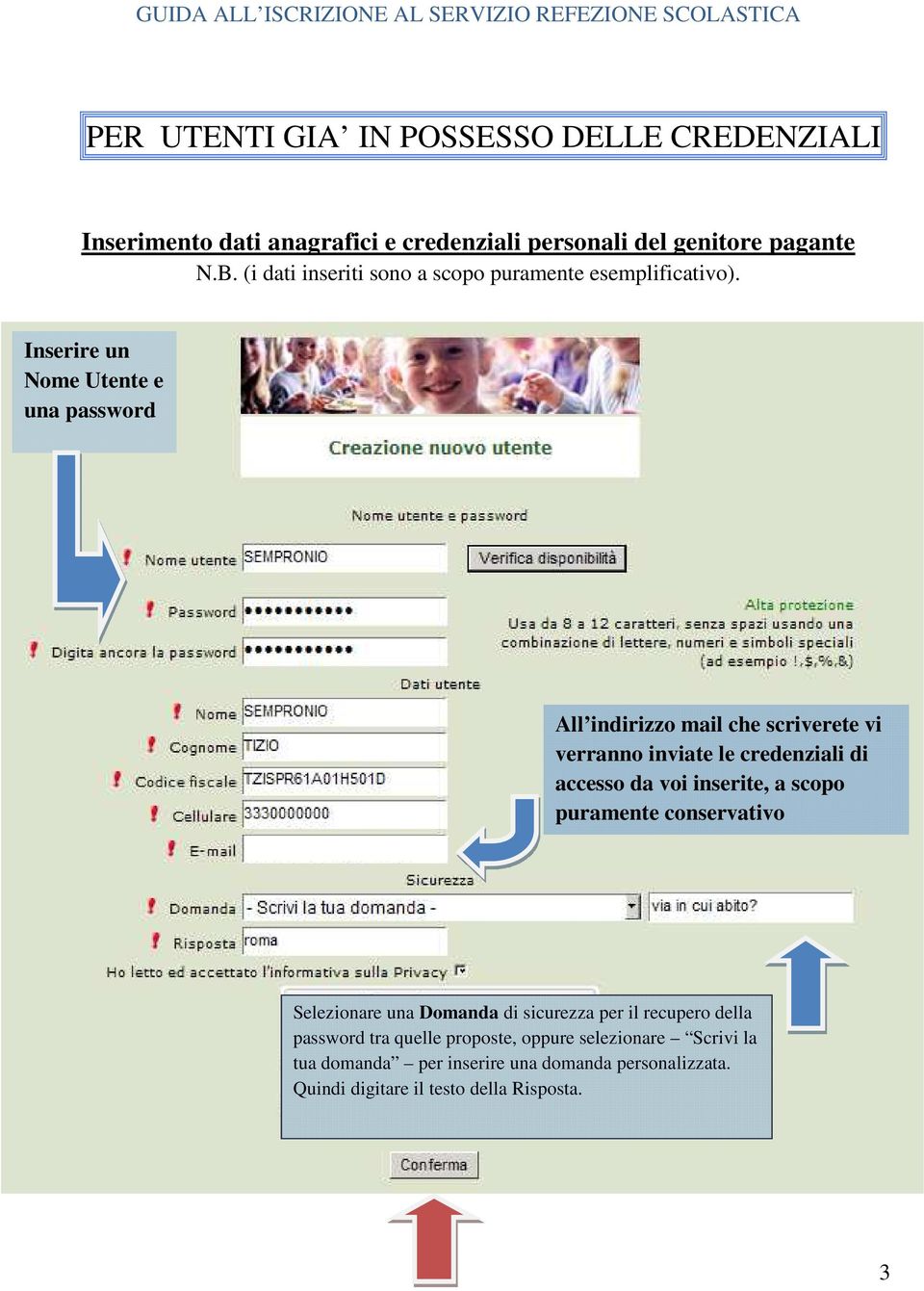 Inserire un Nome Utente e una password All indirizzo mail che scriverete vi verranno inviate le credenziali di accesso da voi inserite, a