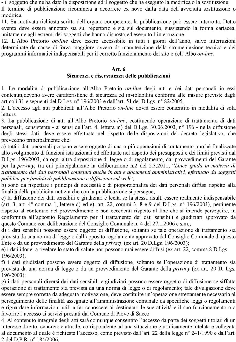 Detto evento deve essere annotato sia sul repertorio e sia sul documento, sussistendo la forma cartacea, unitamente agli estremi dei soggetti che hanno disposto ed eseguito l interruzione. 12.