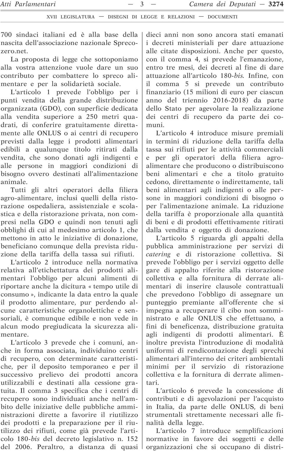 L articolo 1 prevede l obbligo per i punti vendita della grande distribuzione organizzata (GDO), con superficie dedicata alla vendita superiore a 250 metri quadrati, di conferire gratuitamente