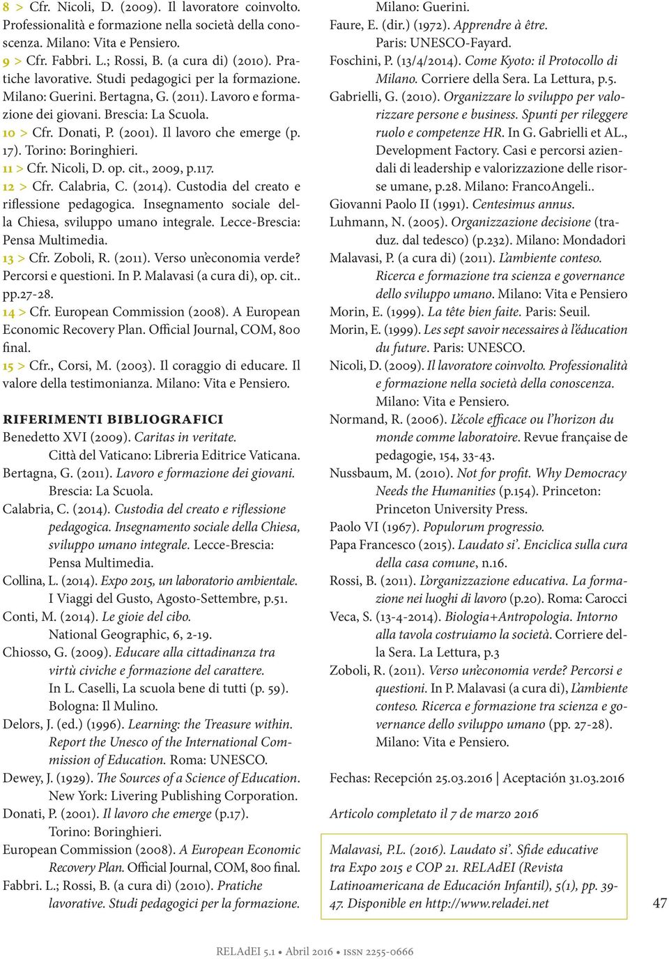 Il lavoro che emerge (p. 17). Torino: Boringhieri. 11 > Cfr. Nicoli, D. op. cit., 2009, p.117. 12 > Cfr. Calabria, C. (2014). Custodia del creato e riflessione pedagogica.