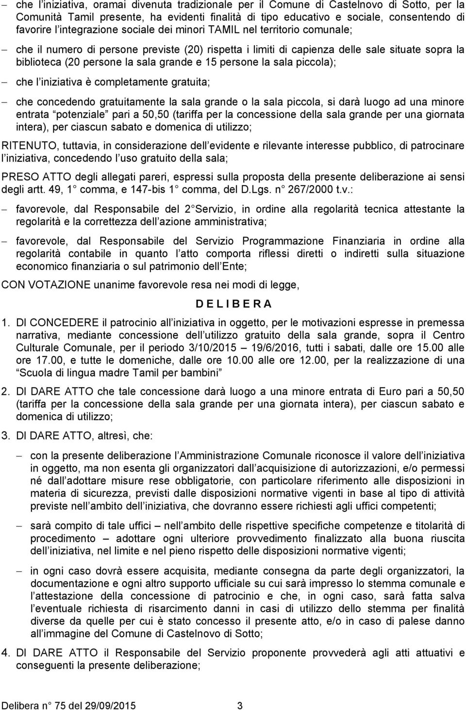 15 persone la sala piccola); che l iniziativa è completamente gratuita; che concedendo gratuitamente la sala grande o la sala piccola, si darà luogo ad una minore entrata potenziale pari a 50,50