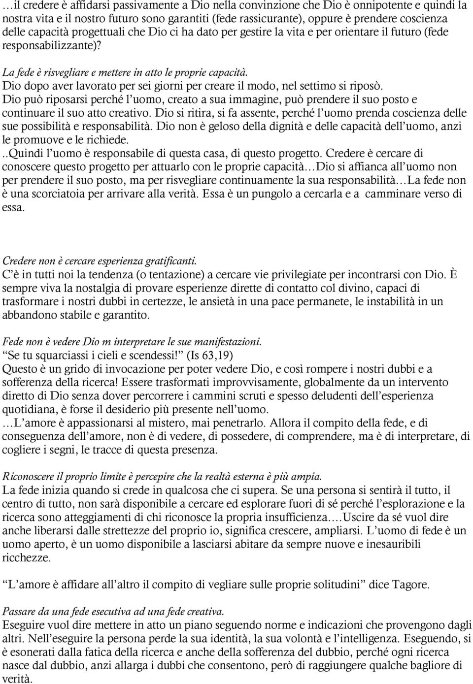 Dio dopo aver lavorato per sei giorni per creare il modo, nel settimo si riposò. Dio può riposarsi perché l uomo, creato a sua immagine, può prendere il suo posto e continuare il suo atto creativo.