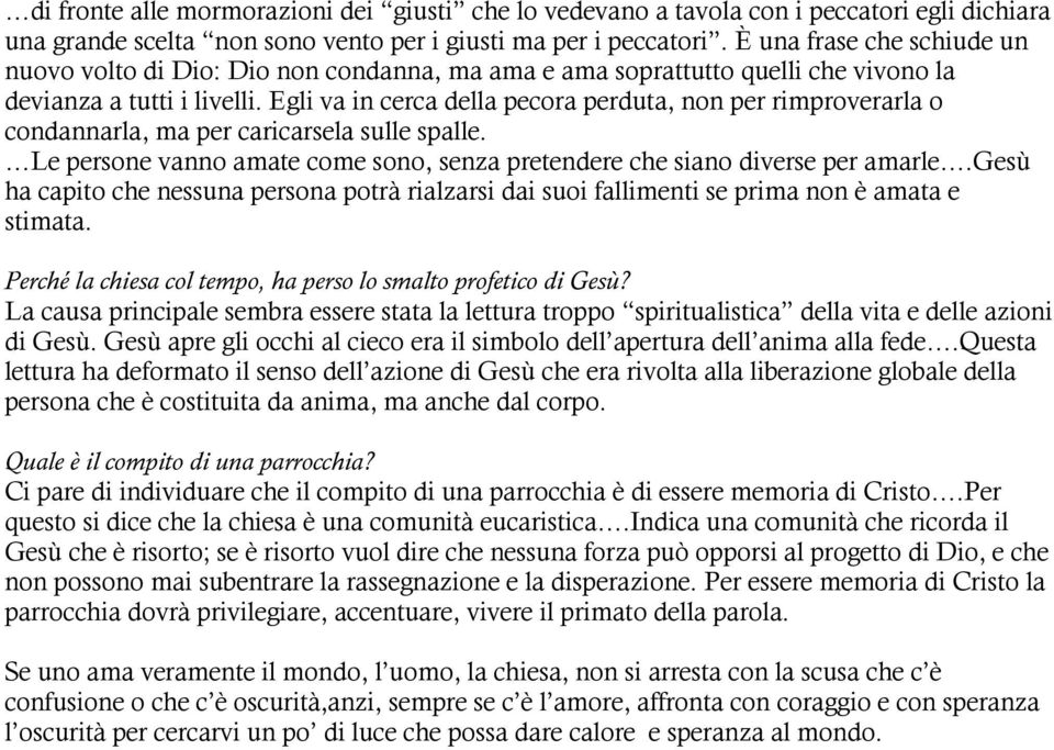 Egli va in cerca della pecora perduta, non per rimproverarla o condannarla, ma per caricarsela sulle spalle. Le persone vanno amate come sono, senza pretendere che siano diverse per amarle.