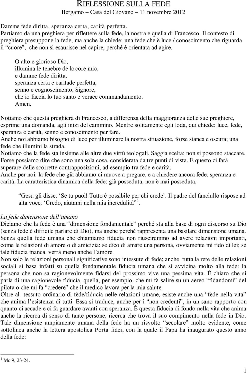 Il contesto di preghiera presuppone la fede, ma anche la chiede: una fede che è luce / conoscimento che riguarda il cuore, che non si esaurisce nel capire, perché è orientata ad agire.