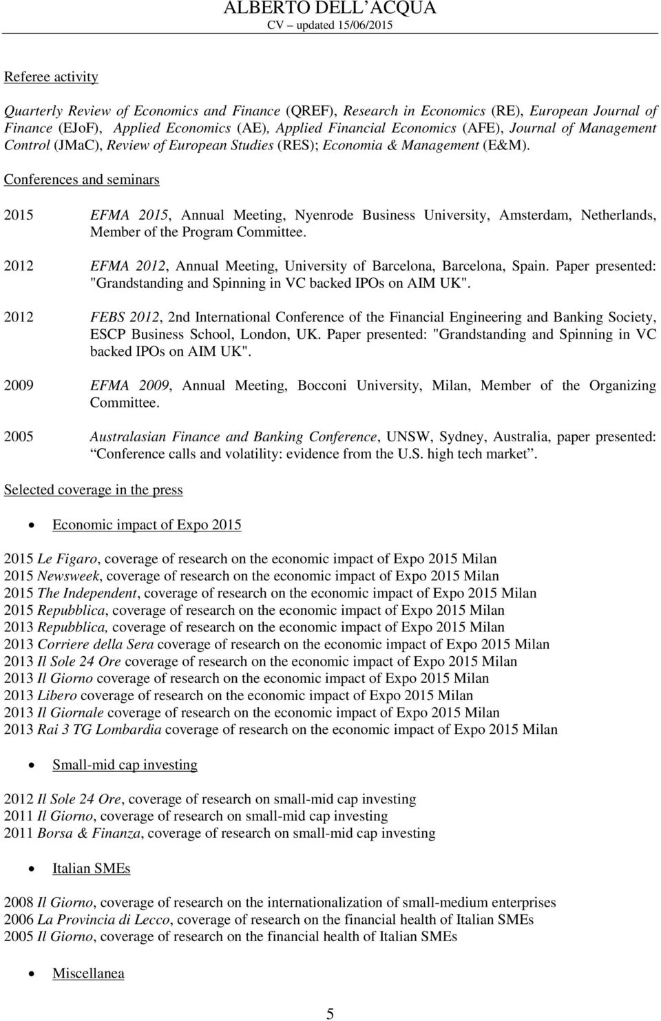 Conferences and seminars 2015 EFMA 2015, Annual Meeting, Nyenrode Business University, Amsterdam, Netherlands, Member of the Program Committee.