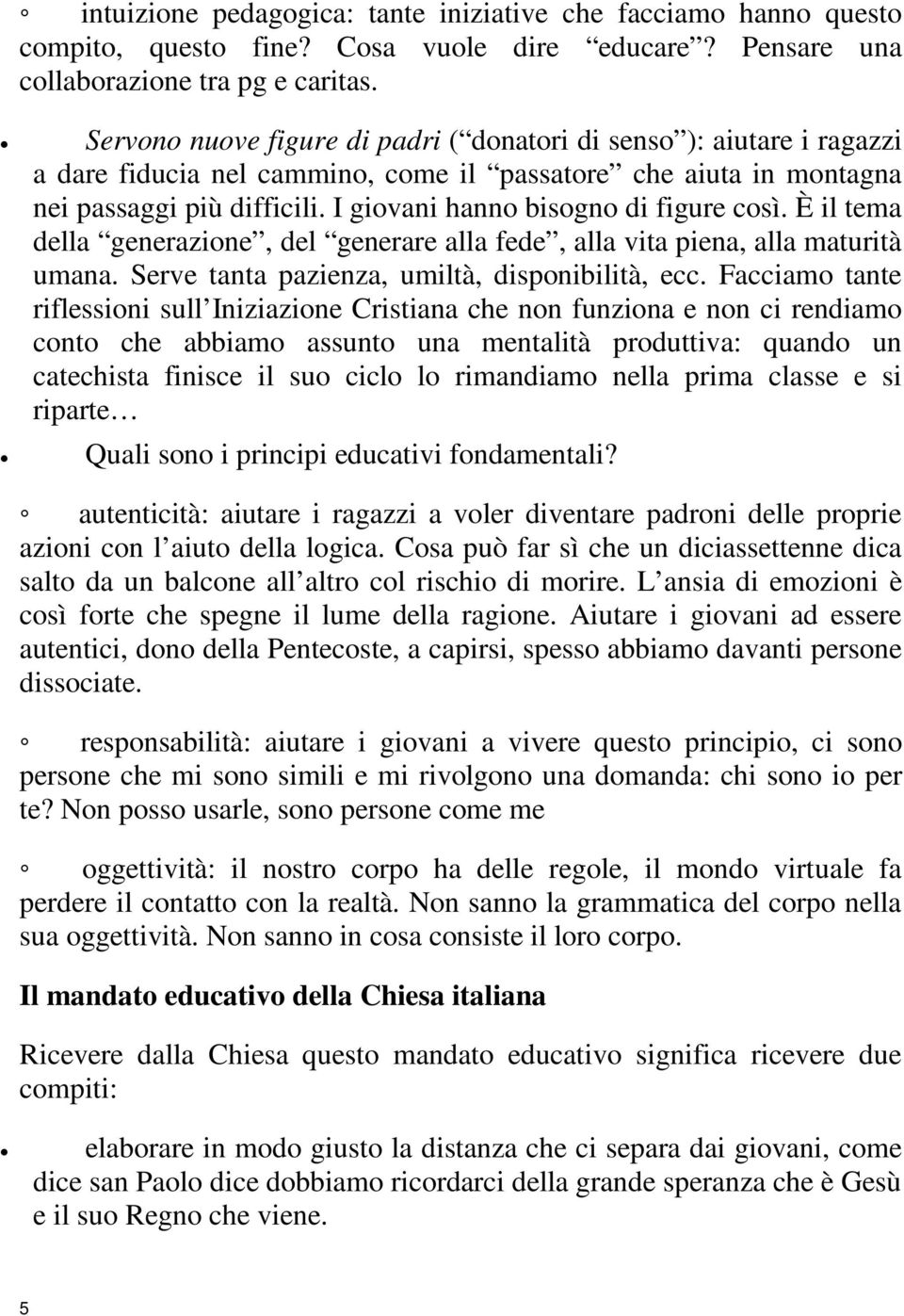 I giovani hanno bisogno di figure così. È il tema della generazione, del generare alla fede, alla vita piena, alla maturità umana. Serve tanta pazienza, umiltà, disponibilità, ecc.