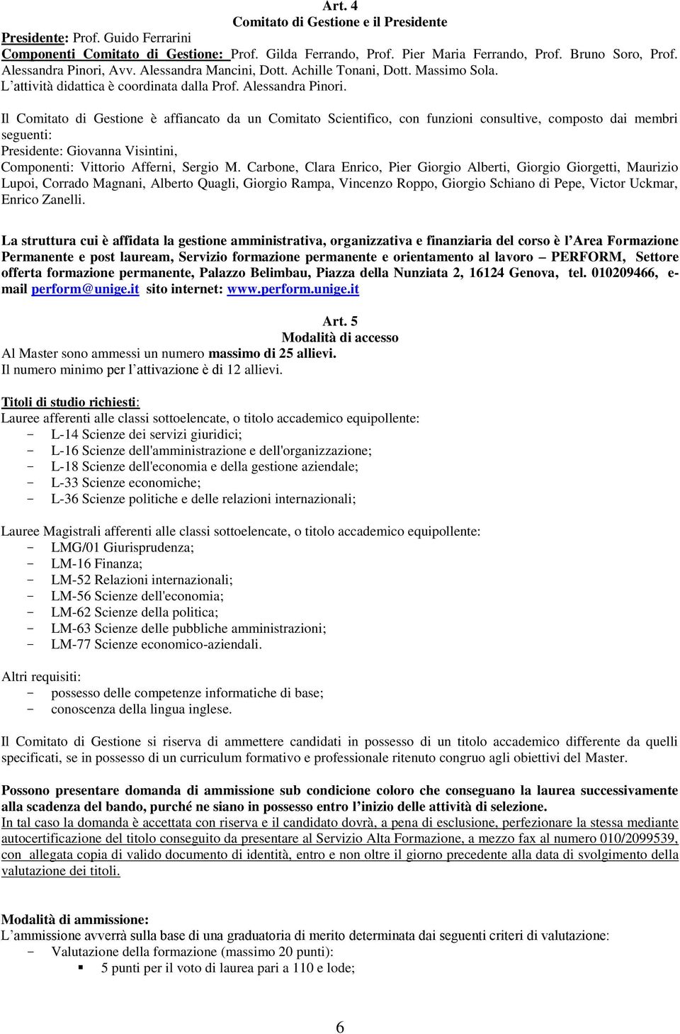 Il Comitato di Gestione è affiancato da un Comitato Scientifico, con funzioni consultive, composto dai membri seguenti: Presidente: Giovanna Visintini, Componenti: Vittorio Afferni, Sergio M.