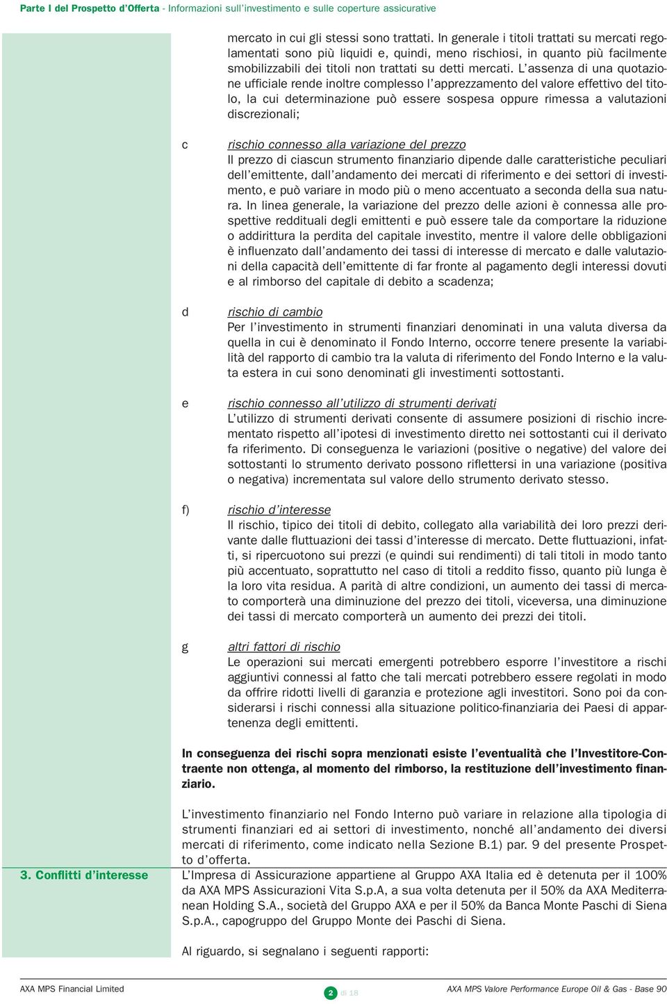 L assenza di una quotazione ufficiale rende inoltre complesso l apprezzamento del valore effettivo del titolo, la cui determinazione può essere sospesa oppure rimessa a valutazioni discrezionali; c d