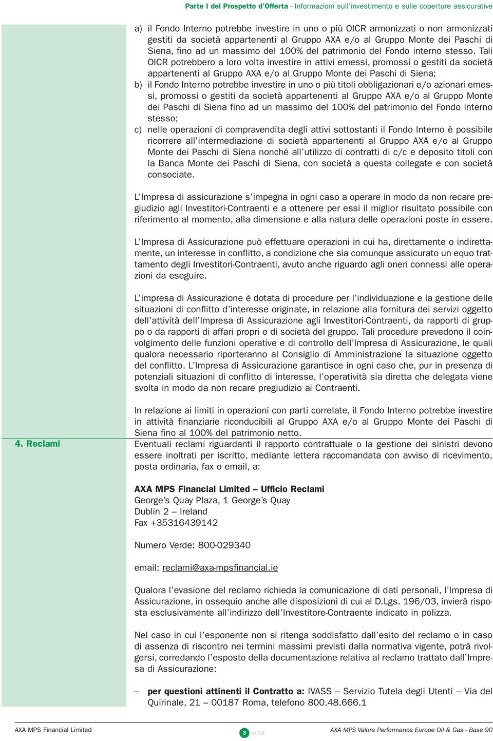 Tali OICR potrebbero a loro volta investire in attivi emessi, promossi o gestiti da società appartenenti al Gruppo AXA e/o al Gruppo Monte dei Paschi di Siena; b) il Fondo Interno potrebbe investire