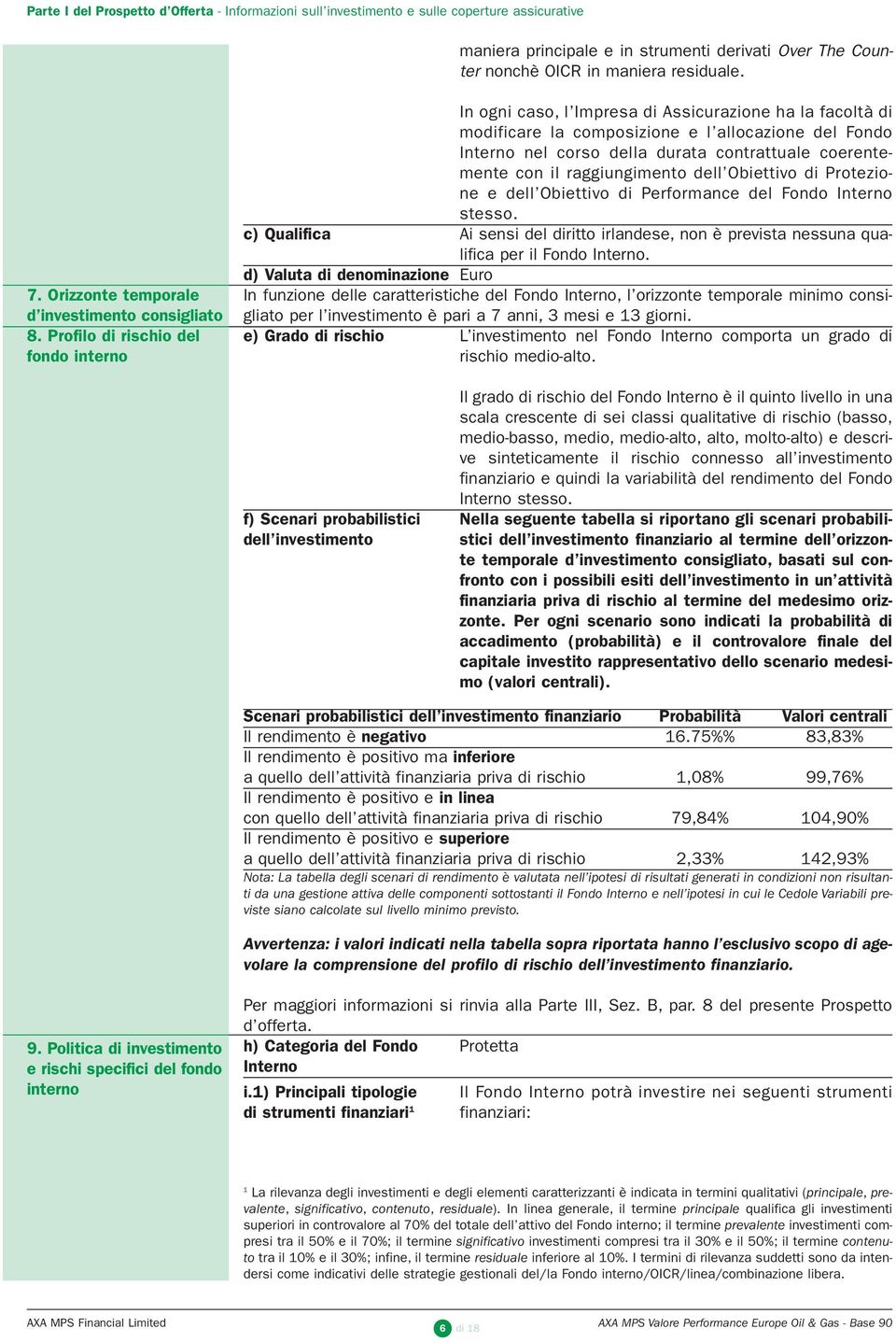 Profilo di rischio del fondo interno In ogni caso, l Impresa di Assicurazione ha la facoltà di modificare la composizione e l allocazione del Fondo Interno nel corso della durata contrattuale