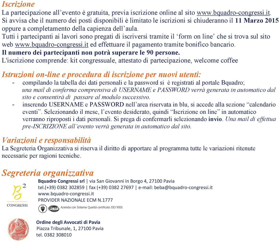 Tutti i partecipanti ai lavori sono pregati di iscriversi tramite il form on line che si trova sul sito web www.bquadro-congressi.it ed effettuare il pagamento tramite bonifico bancario.