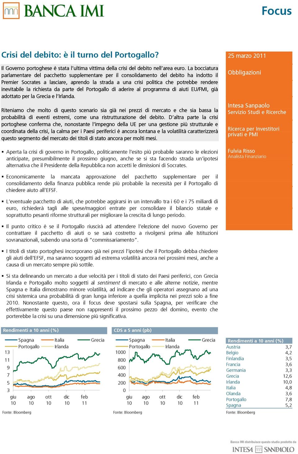 inevitabile la richiesta da parte del Portogallo di aderire al programma di aiuti EU/FMI, già adottato per la Grecia e l Irlanda.