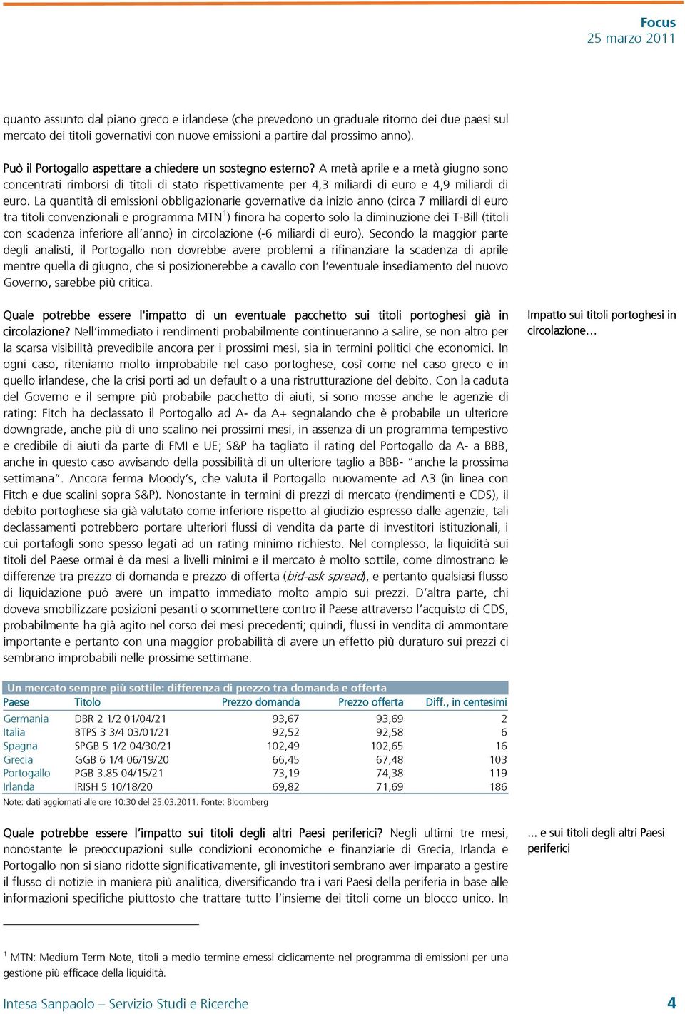 La quantità di emissioni obbligazionarie governative da inizio anno (circa 7 miliardi di euro tra titoli convenzionali e programma MTN 1 ) finora ha coperto solo la diminuzione dei T-Bill (titoli con