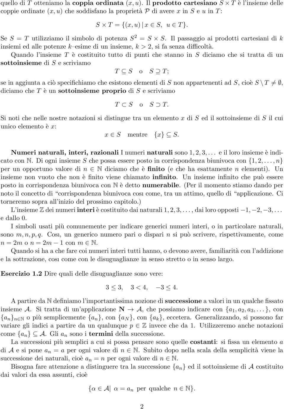 Quando l insieme T è costituito tutto di punti che stanno in S diciamo che si tratta di un sottoinsieme di S e scriviamo T S o S T ; se in aggiunta a ciò specifichiamo che esistono elementi di S non