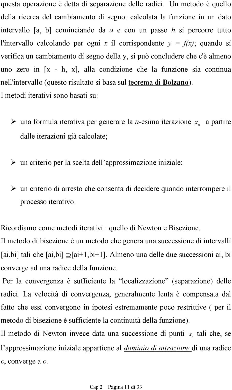 = f(x); quado si verifica u cambiameto di sego della y, si può cocludere che c'è almeo uo zero i [x - h, x], alla codizioe che la fuzioe sia cotiua ell'itervallo (questo risultato si basa sul teorema