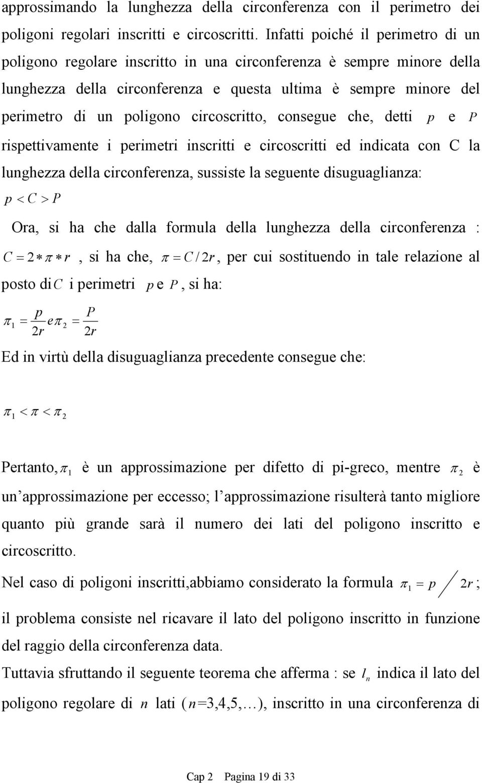 cosegue che, detti rispettivamete i perimetri iscritti e circoscritti ed idicata co C la lughezza della circofereza, sussiste la seguete disuguagliaza: p < C > P Ora, si ha che dalla formula della