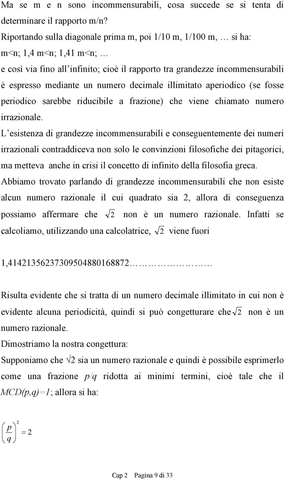 aperiodico (se fosse periodico sarebbe riducibile a frazioe) che viee chiamato umero irrazioale.