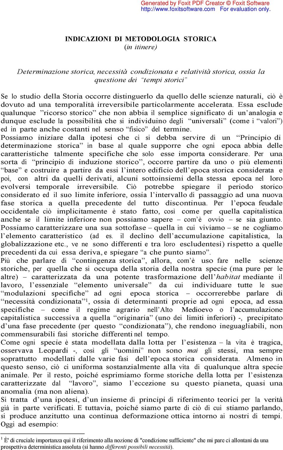 Essa esclude qualunque ricorso storico che non abbia il semplice significato di un analogia e dunque esclude la possibilità che si individuino degli universali (come i valori ) ed in parte anche