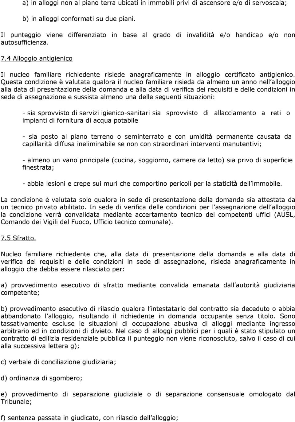 4 Alloggio antigienico Il nucleo familiare richiedente risiede anagraficamente in alloggio certificato antigienico.