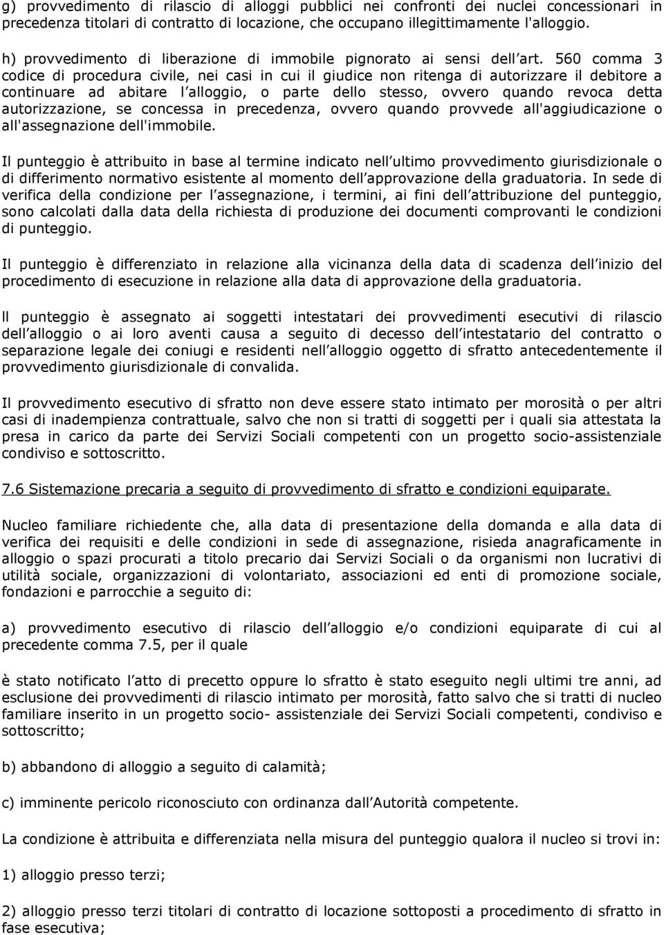 560 comma 3 codice di procedura civile, nei casi in cui il giudice non ritenga di autorizzare il debitore a continuare ad abitare l alloggio, o parte dello stesso, ovvero quando revoca detta