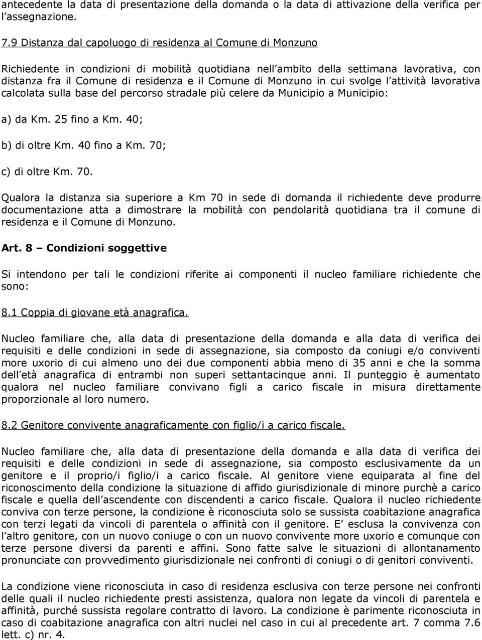 di Monzuno in cui svolge l attività lavorativa calcolata sulla base del percorso stradale più celere da Municipio a Municipio: a) da Km. 25 fino a Km. 40; b) di oltre Km. 40 fino a Km.