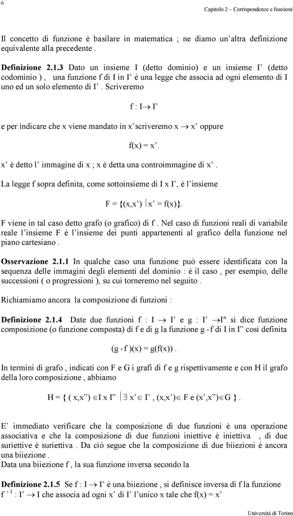 Scriveremo f : I I e per indicare che x viene mandato in x scriveremo x x oppure f(x) = x. x è detto l immagine di x ; x è detta una controimmagine di x.