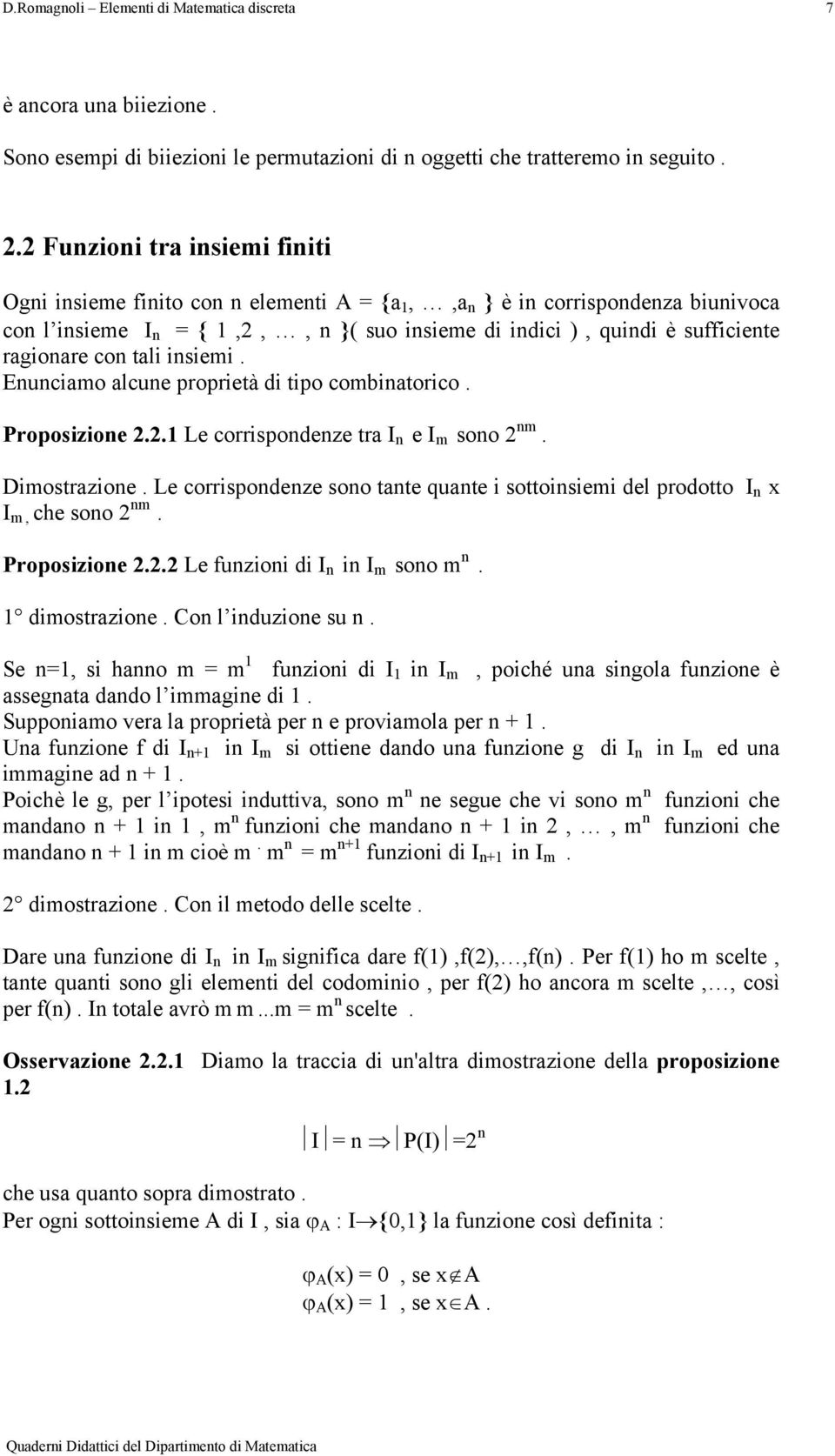 tali insiemi. Enunciamo alcune proprietà di tipo combinatorico. Proposizione.. Le corrispondenze tra I n e I m sono nm. Dimostrazione.