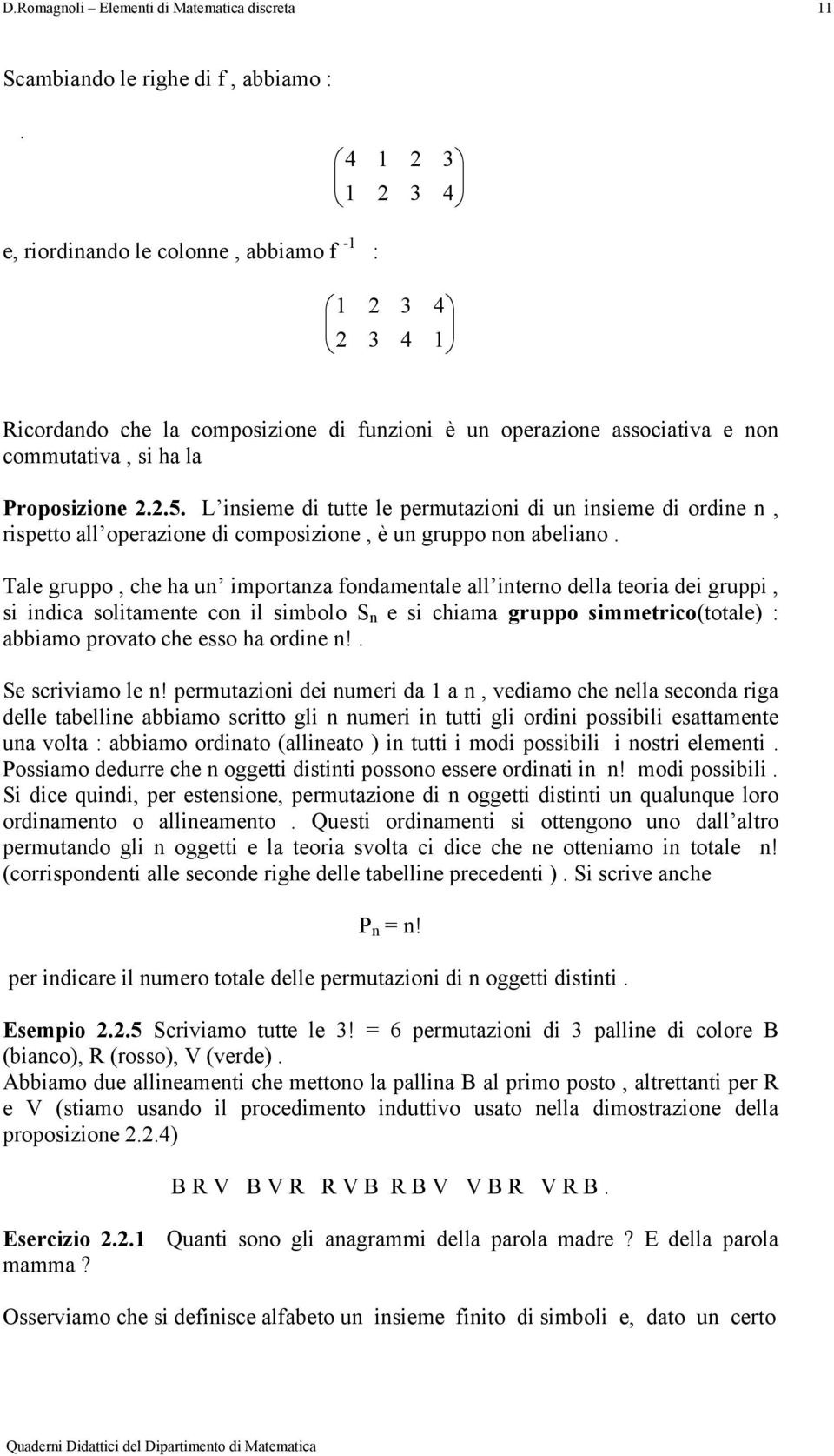 L insieme di tutte le permutazioni di un insieme di ordine n, rispetto all operazione di composizione, è un gruppo non abeliano.