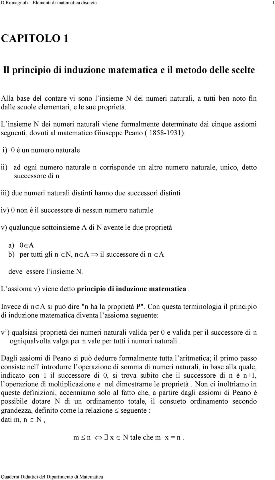 L insieme N dei numeri naturali viene formalmente determinato dai cinque assiomi seguenti, dovuti al matematico Giuseppe Peano ( 858-93): i) 0 è un numero naturale ii) ad ogni numero naturale n