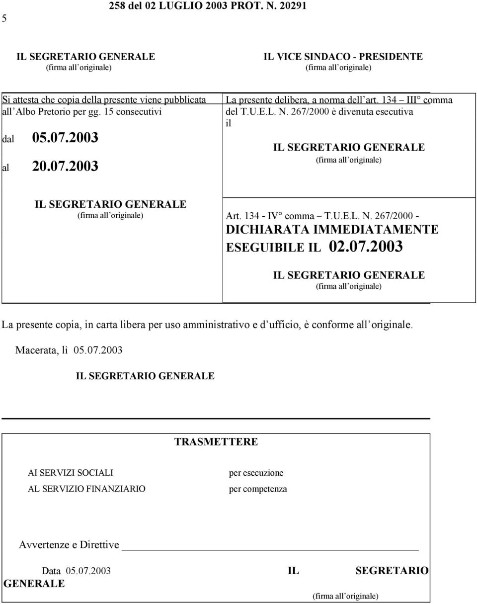 07.2003 La presente copia, in carta libera per uso amministrativo e d ufficio, è conforme all originale. Macerata, lì 05.07.2003 TRASMETTERE AI SERVIZI SOCIALI AL SERVIZIO FINANZIARIO per esecuzione per competenza Avvertenze e Direttive Data 05.