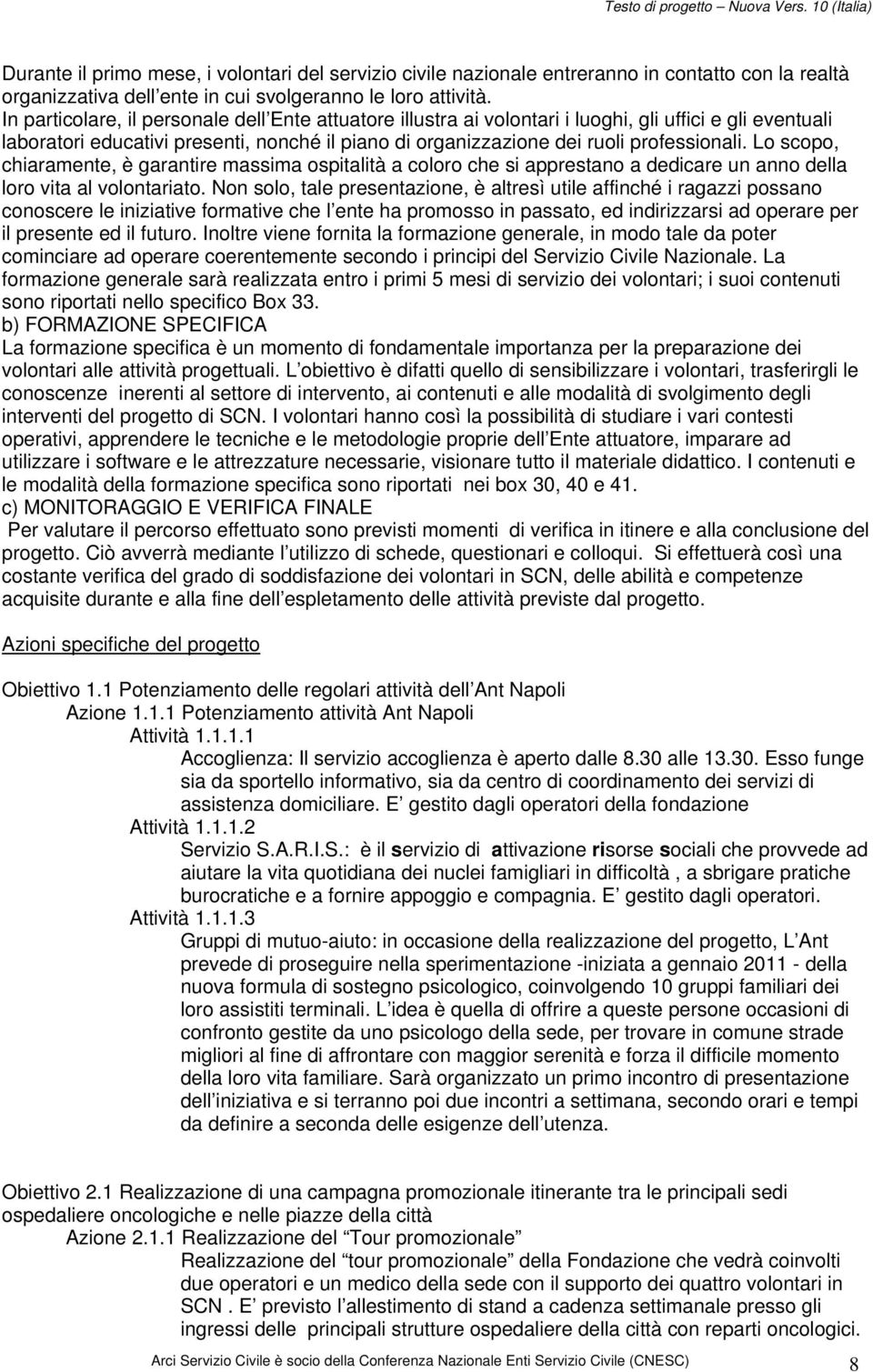 Lo scopo, chiaramente, è garantire massima ospitalità a coloro che si apprestano a dedicare un anno della loro vita al volontariato.