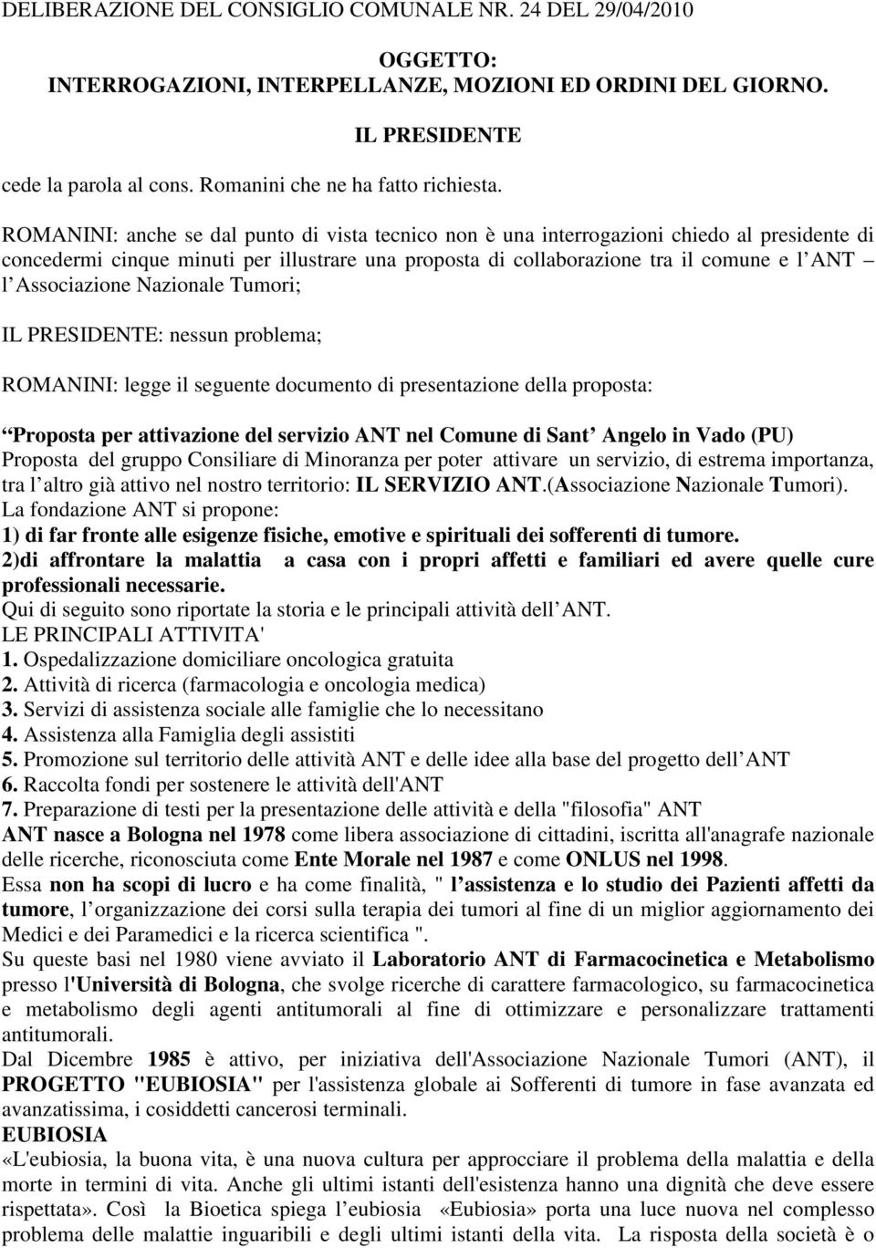 Associazione Nazionale Tumori; IL PRESIDENTE: nessun problema; ROMANINI: legge il seguente documento di presentazione della proposta: Proposta per attivazione del servizio ANT nel Comune di Sant