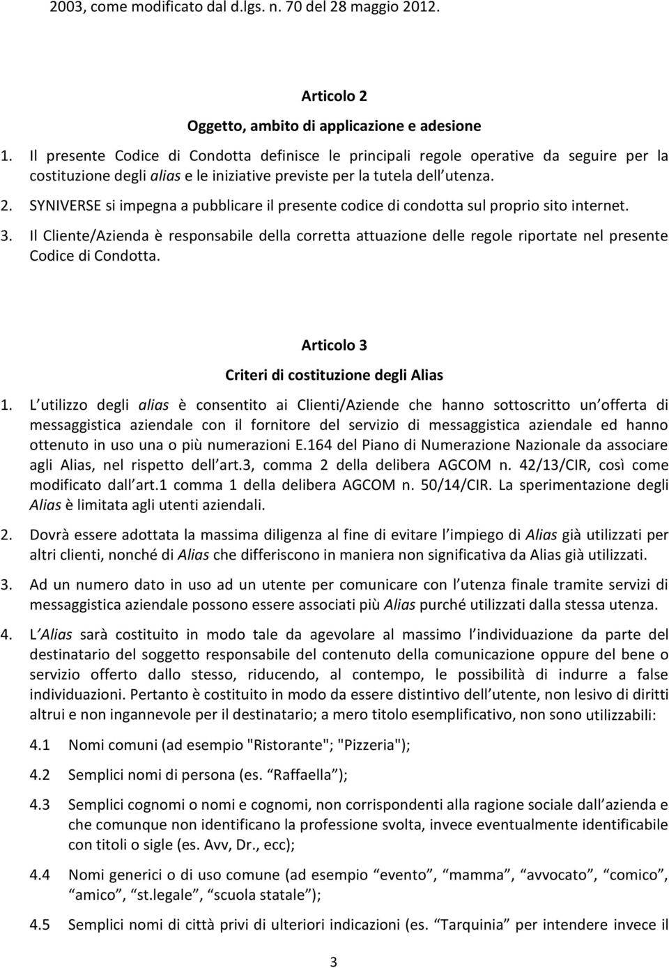 SYNIVERSE si impegna a pubblicare il presente codice di condotta sul proprio sito internet. 3.