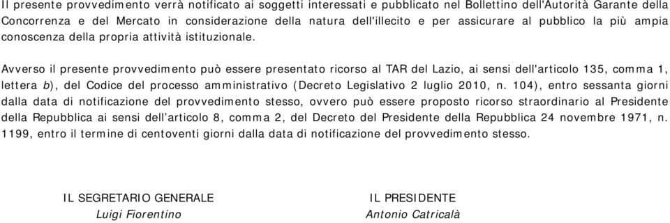 Avverso il presente provvedimento può essere presentato ricorso al TAR del Lazio, ai sensi dell'articolo 135, comma 1, lettera b), del Codice del processo amministrativo (Decreto Legislativo 2 luglio