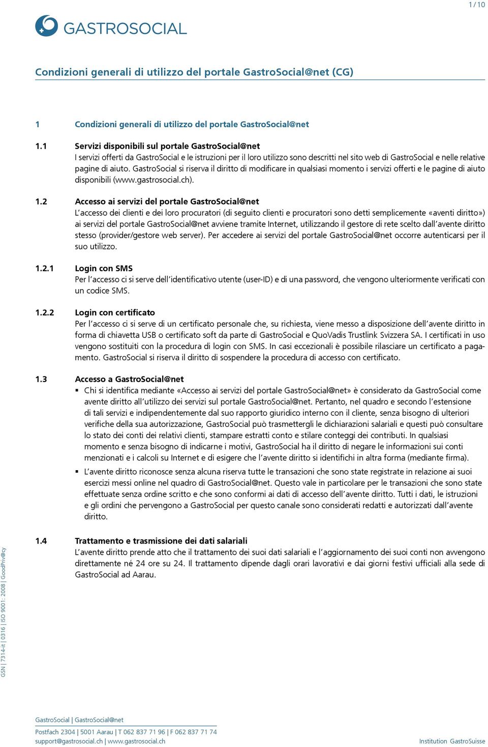 GastroSocial si riserva il diritto di modificare in qualsiasi momento i servizi offerti e le pagine di aiuto disponibili (www.gastrosocial.ch). 1.